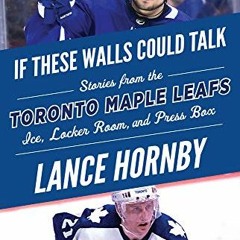 [Access] [EPUB KINDLE PDF EBOOK] If These Walls Could Talk: Toronto Maple Leafs: Stories from the To