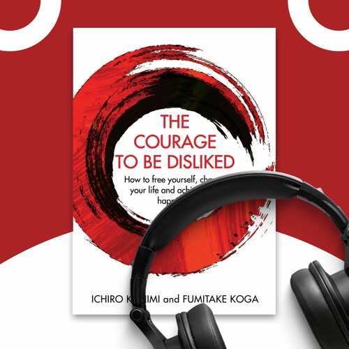 Courage To Be Disliked By Ichiro Kishimi