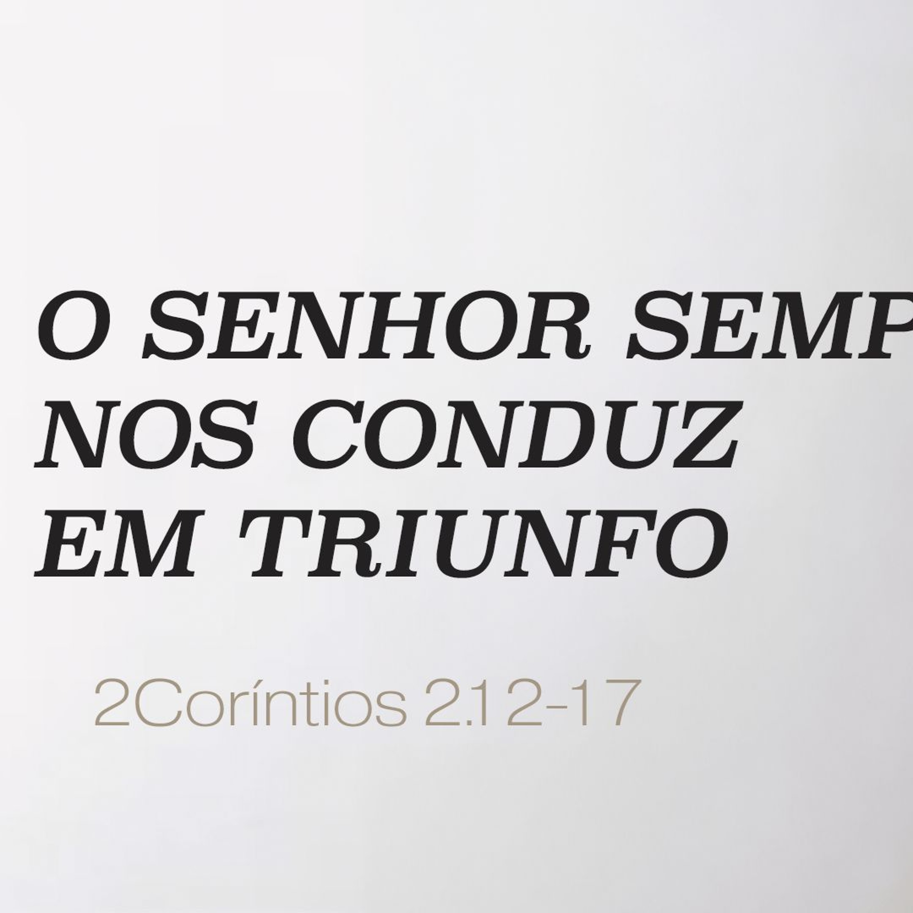 O Senhor sempre nos conduz em triunfo (2Coríntios 2.12-17) - Pr. Cláudio Gonçalves episode artwork