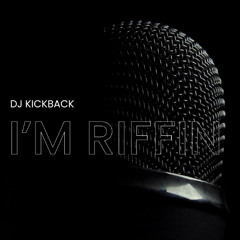 DJ KiCKBACK - I'M RIFFIN