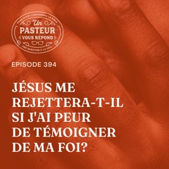 Jésus me rejettera-t-il si j'ai peur de témoigner de ma foi? (Épisode 394)