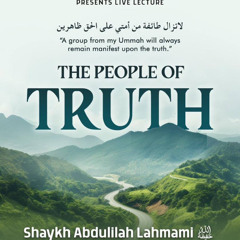 The People of Truth | Shaykh Abdulilah Lahmami