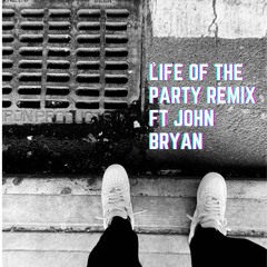 Life Of The Party Remix ft john bryan