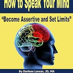 [$ How to Speak Your Mind - "Become Assertive and Set Limits" BY: Darlene Lancer MFT (Author) +