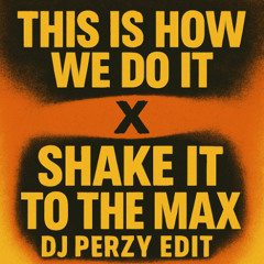 This Is How We Do It x Shake It To The Max (DJ Perzy Edit)