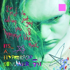 ITS_A_HYPERPOP_SUMMER_731 // 08/30/2024
