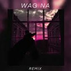Wag Na - (Remix) Chriilz Ft. Jnske Ijiboy & J - Rick