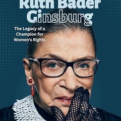free read✔ Biography Of Ruth Bader Ginsburg: The Legacy of a Champion for Women's Rights