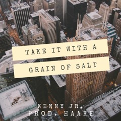 TAKE IT WITH A GRAIN OF SALT - Kenny Jr. (prod. Haake)