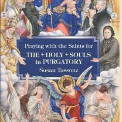 VIEW [EBOOK EPUB KINDLE PDF] Praying with the Saints for the Holy Souls in Purgatory by  Susan Tasso