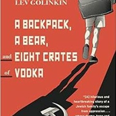 [Access] [EPUB KINDLE PDF EBOOK] A Backpack, a Bear, and Eight Crates of Vodka: A Mem