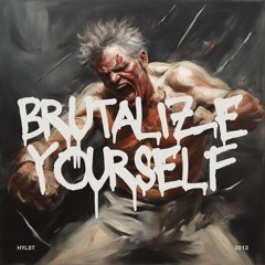 Brutalize Yourself