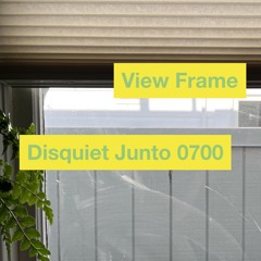 Disquiet Junto Project 0700: View Frame