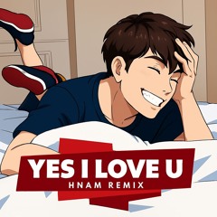Yes I Love You- Noo Phước Thịnh | HNAM REMIX