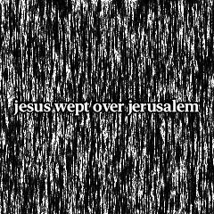 missing together - Jesus Wept Over Jerusalem Noise Set