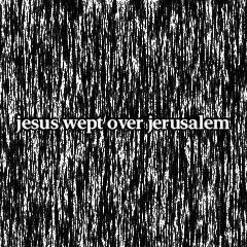 missing together - Jesus Wept Over Jerusalem Noise Set
