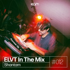 ELVT In The Mix #012 - Shantam