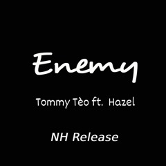 Enemy | Tommy Tèo ft. Hazel [NH Release]