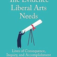 )Save+ The Evidence Liberal Arts Needs: Lives of Consequence, Inquiry, and Accomplishment BY Ri