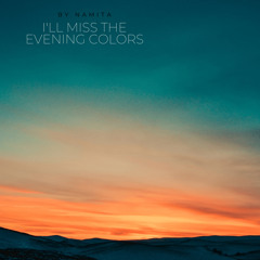 I’ll miss the evening colors