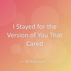 I Stayed for the Version of You That Cared