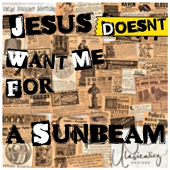 Jesus Doesn't Want Me For A Sunbeam