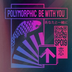 Polymorphic - Be With You [OUT NOW!]