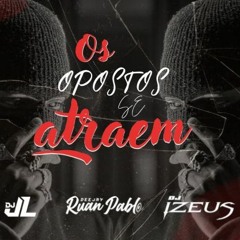 OS OPOSTOS SE ATRAEM ( DJ RUAN PABLO - DJ IZEUS - DJ JL )