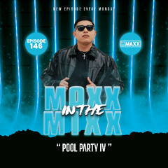 MAXX IN THE MIXX 146 - " POOL PARTY IV "