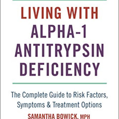 FREE KINDLE 📙 Living with Alpha-1 Antitrypsin Deficiency (A1AD): Complete Guide to R