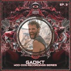 Gadikt / Woo-dog Recordings Series Ep. 3 (Trance México)