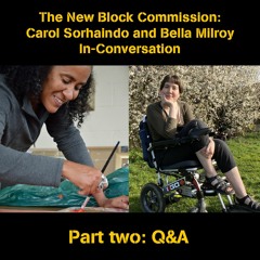 The New Block Commission: Carol Sorhaindo and Bella Milroy in conversation: Part two: Q&A