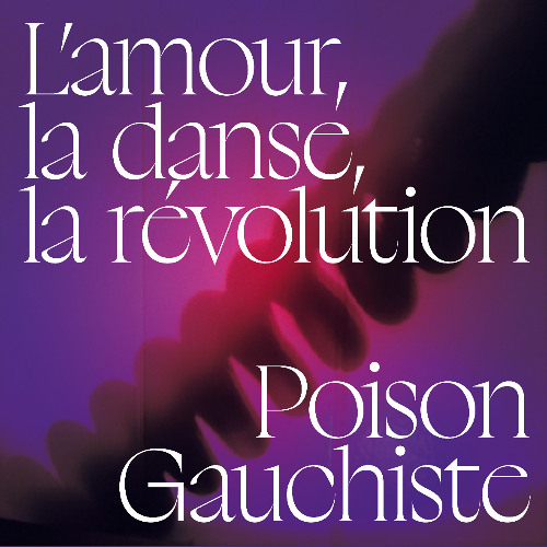 PREMIERE - Poison Gauchiste -  L'amour, la danse, la revolution (Paradise Children Records)