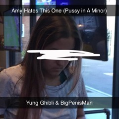 Amy Hates This One (Pussy in A Minor) (ft. BigPenisMan) (PROD. grandmastafunk)