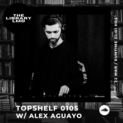 The Library LMD Presents Topshelf 0105 w/ Alex Aguayo
