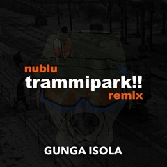 nublu - trammipark!! (Gunga Isola Remix)