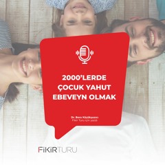 2000’lerde çocuk yahut ebeveyn olmak