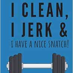 [Access] PDF 📪 I clean, I jerk & i have a nice snatch! | Notebook: Crossfit gifts fo