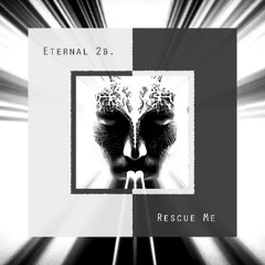 ETERNAL 2B. - Rescue Me