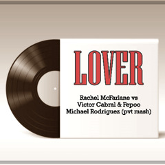 LOVER - Rachel McFarlane vs Victor Cabral & Fepoo - Michael Rodriguez (PRIVAT MASH) FREE DOWNLOAD