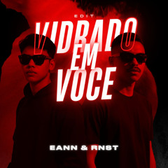 VIDRADO EM VOCE (EANN & RNST EDIT)