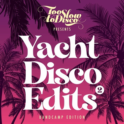 Mini Mix: Too Slow To DIsco - Yacht Disco Edits Vol 2 (Free DL) (Tracks On Bandcamp)