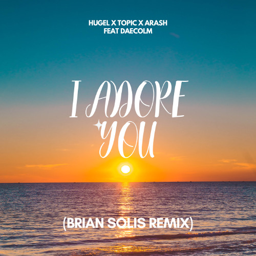 HUGEL x Topic x Arash feat. Daecolm - I Adore You (Brian Solis Remix)