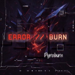 ERROR // BURN - pyroburn