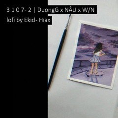 3 1 0 7 - 2 | DuongG x Nâu x W/N (Lofi by Ekid - Hiax) \ Lofi Vietnam