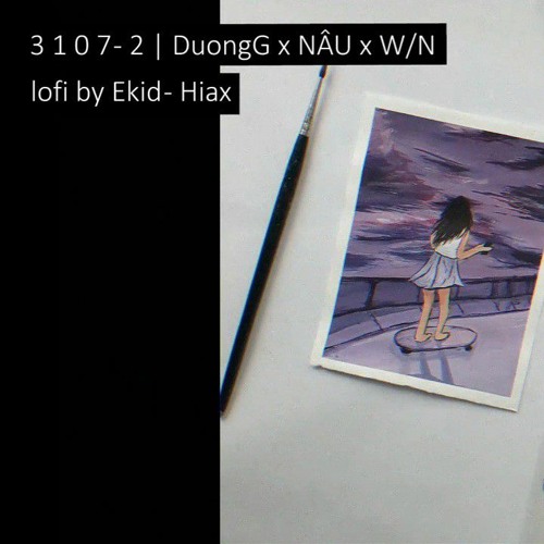 3 1 0 7 - 2 | DuongG x Nâu x W/N (Lofi by Ekid - Hiax) \ Lofi Vietnam