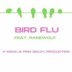 Bird Flu (ft. Rarewolf)(pd. Finn Goldy & Kenai)