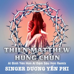 Ai Bình Yên Hơn Ai Đậm Sâu Hơn Remix 2025 - Hung Chun ft Thien Matthew