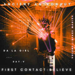 Ancient Astronaut X Da LA Girl - First Contact - Believe -  Feat Day V