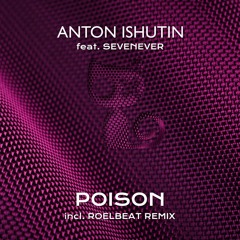 OUT NOW Anton Ishutin Ft. Sevenever - Poison (RoelBeat Remix)